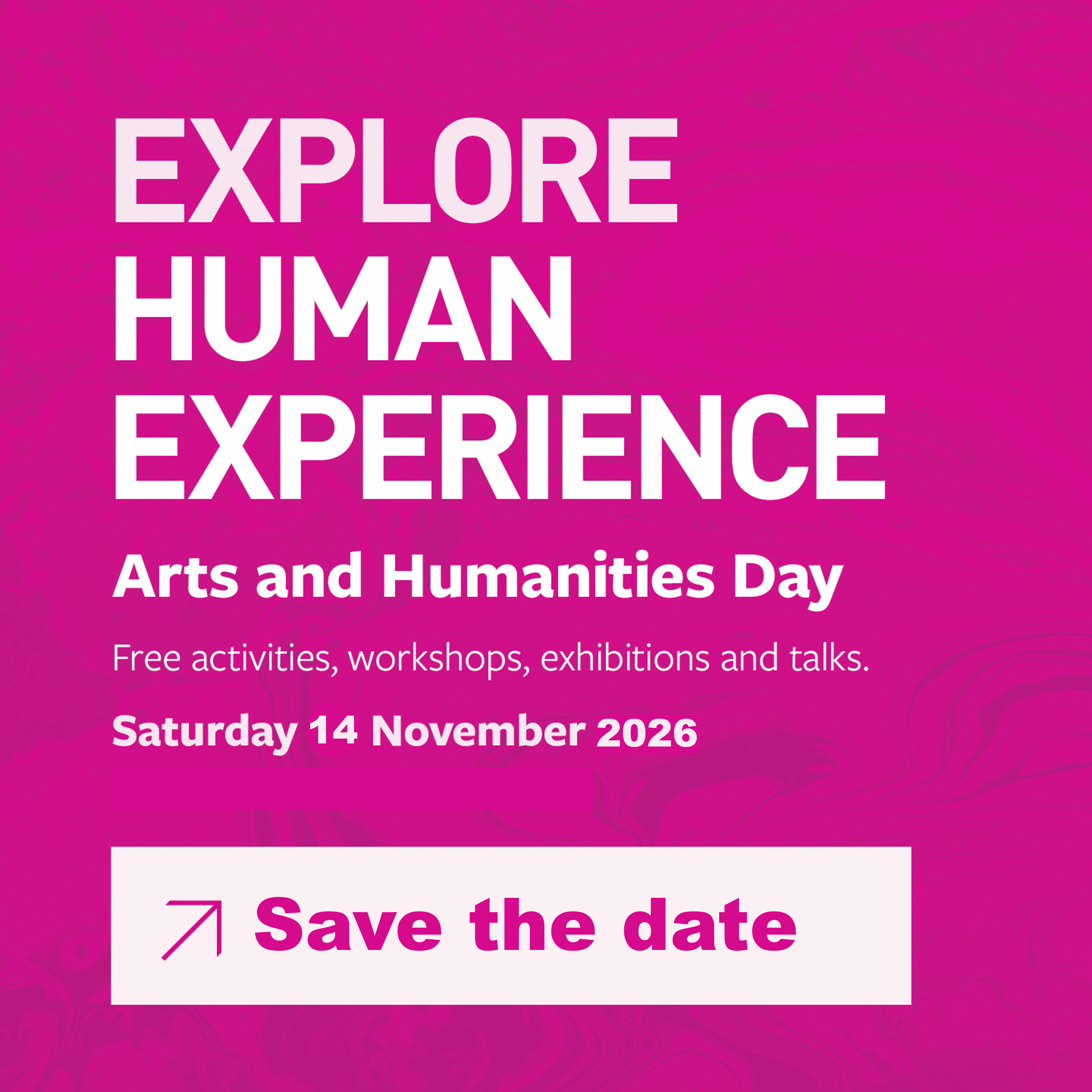 Interactive image on a patterned bright pink background with white and dusty rose text that says: Arts and Humanities Day, Free activities, workshops, exhibitions and talks. Saturday 8th November 2025, Southampton Cultural Quarter, �Book your tickets�. Action: you can click on the image to view the day�s programme.